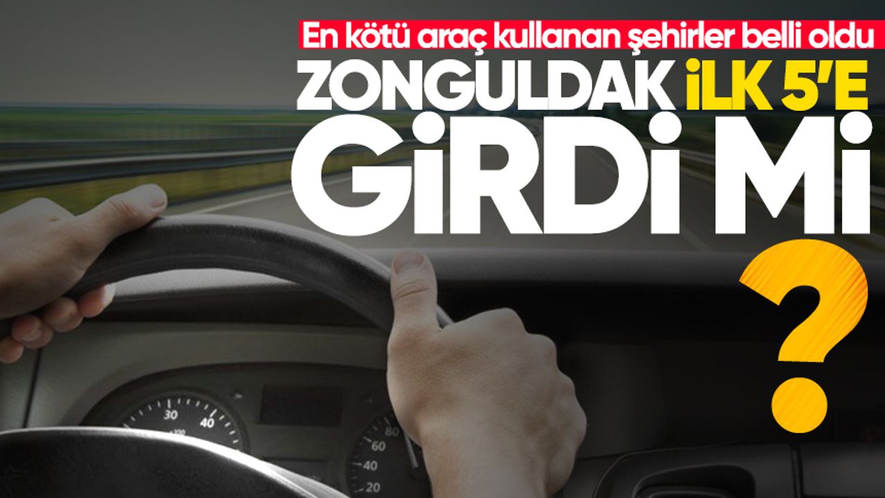 En kötü araç kullanan şehirler belli oldu: Zonguldak listede var mı?