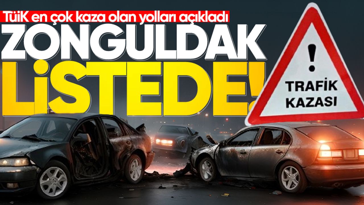 TÜİK en çok kaza olan yolları açıkladı: Zonguldak listede!