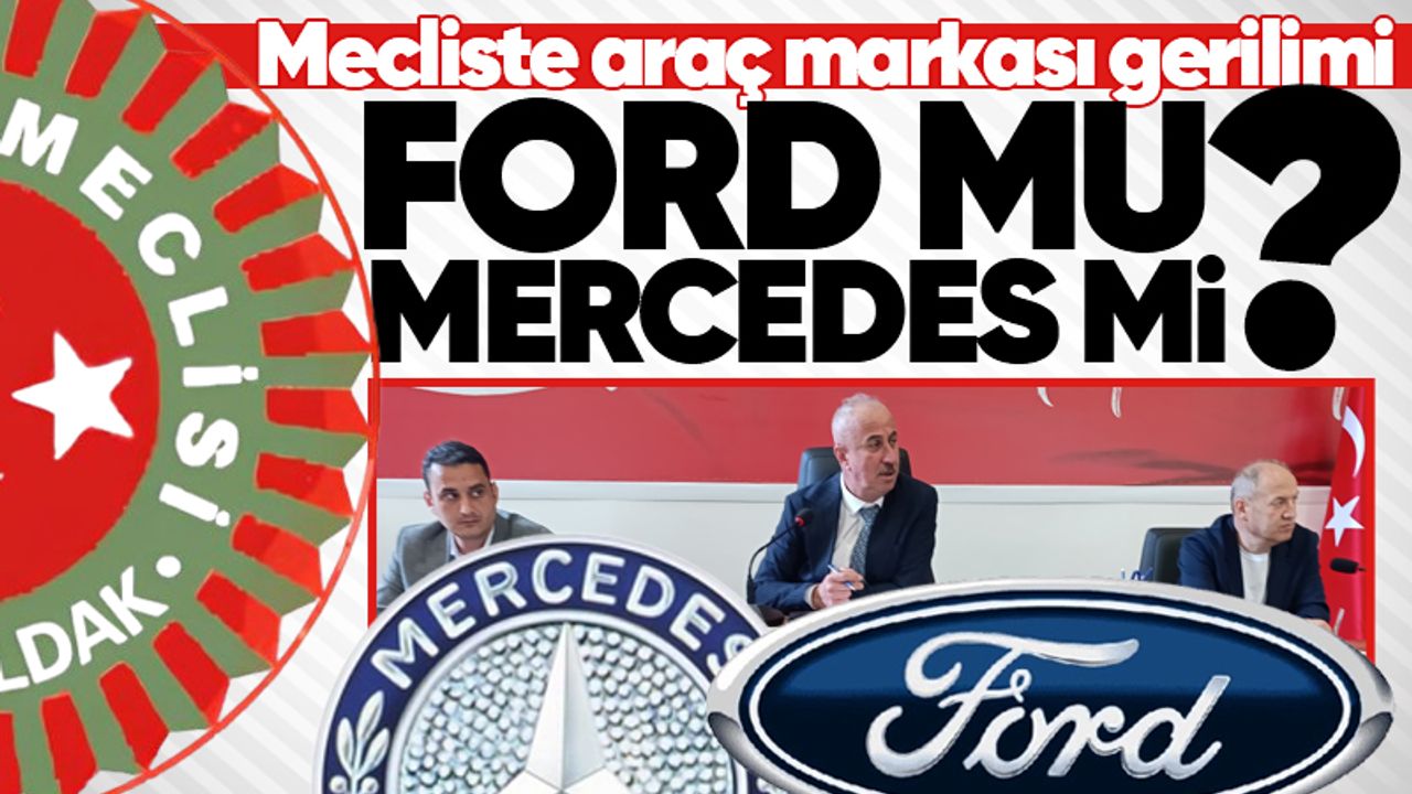 Mecliste araç markası gerilimi: Ford mu Mercedes mi?