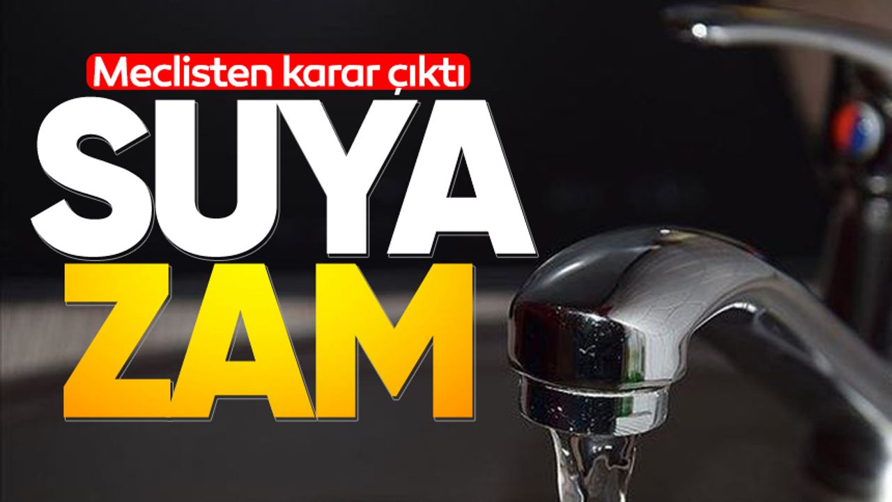 Meclisten karar çıktı: Suya zam geliyor!