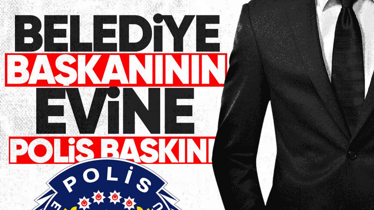 CHP’li Belediye Başkanın evine polis baskını