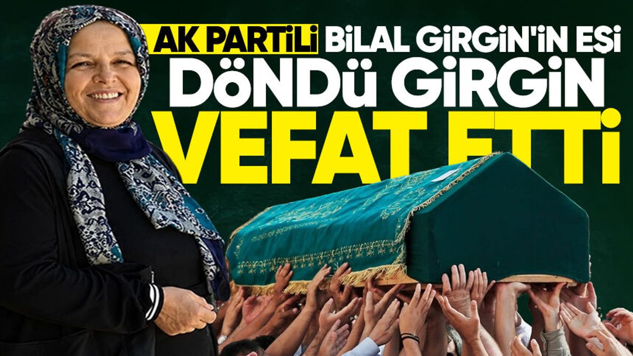 AK Partili Bilal Girgin'in eşi Döndü Girgin hayatını kaybett