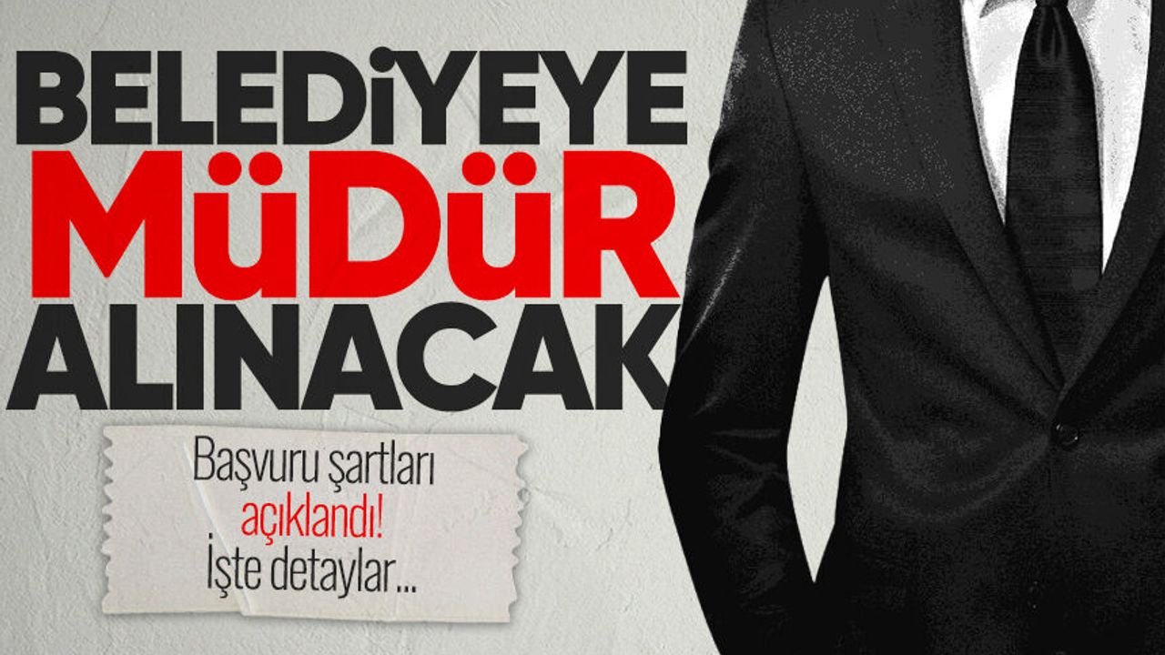 Belediyeye müdür alımı yapılacak! İşte başvuru şartları...