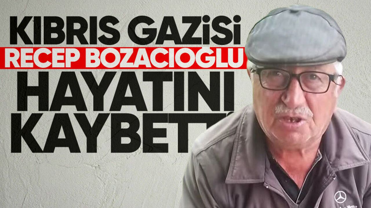 Kıbrıs Gazisi Recep Bozacıoğlu hayatını kaybetti