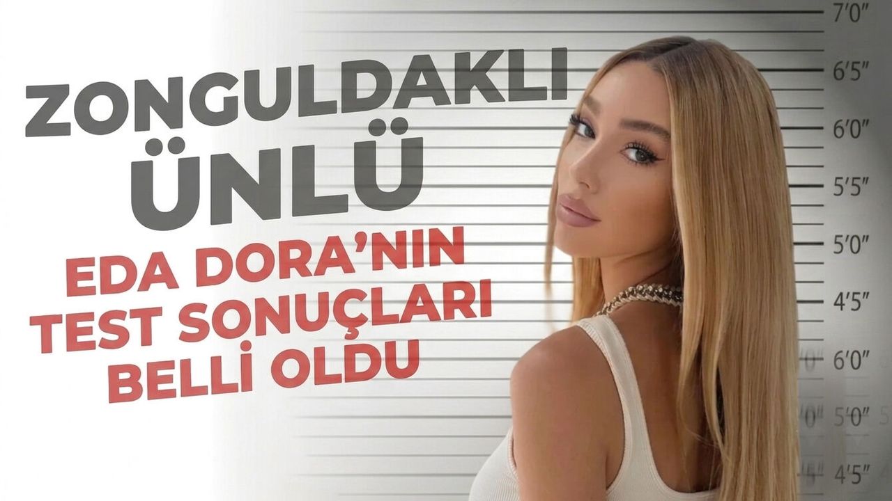 Zonguldaklı ünlü Eda Dora'nın test sonuçları belli oldu