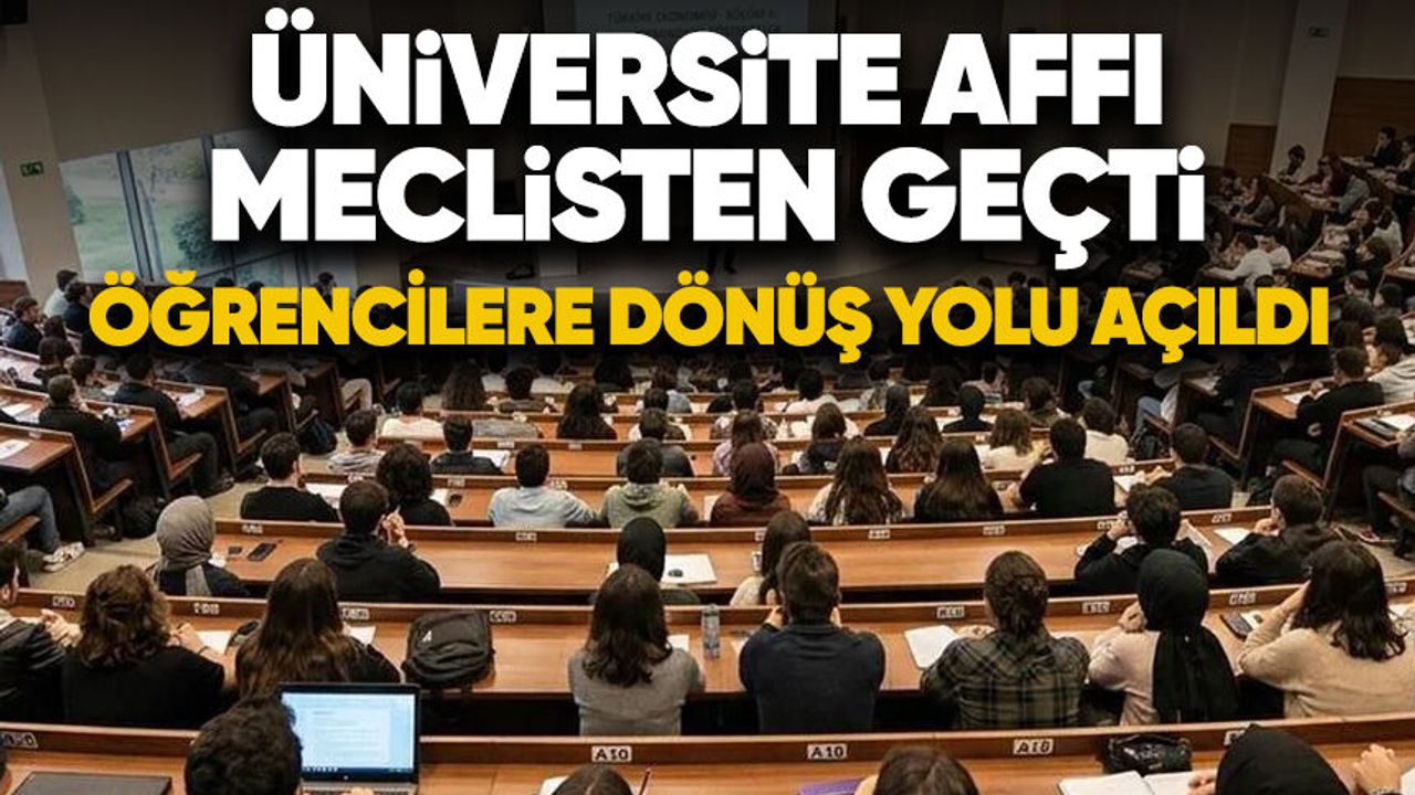 Üniversite affı Meclis'ten geçti: Öğrencilere dönüş yolu açıldı