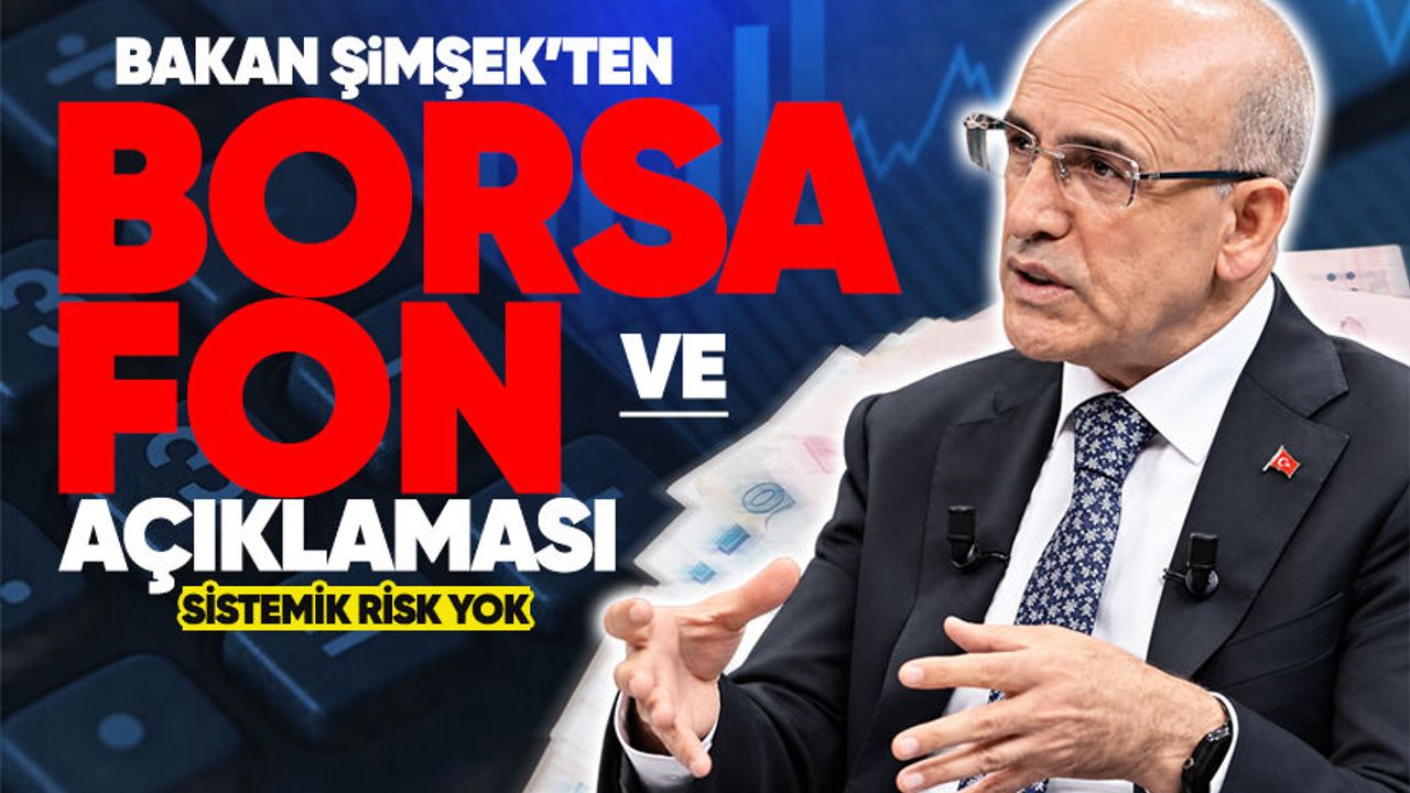 Bakan Şimşek: Borsa ve fon piyasasında genele yayılan bir risk yok
