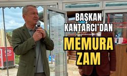 Başkan Kantarcı’dan memura zam!