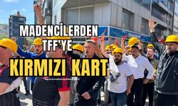 Madencilerden TFF’ye kırmızı kart!