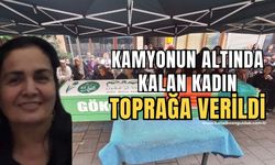 Kamyonun altında kalan kadın toprağa verildi