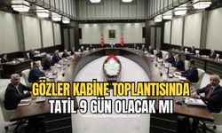 Gözler Kabine toplantısında: Bayram tatili 9 gün olacak mı