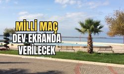 Milli takımımızın maçı dev ekranda seyredilecek