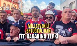 Milletvekili Ertuğrul’dan TFF kararına tepki!