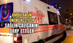 Ambulansın önünü kesim sağlık personellerini darp ettiler