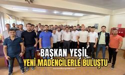 Başkan Yeşil madencilerle buluştu:”Sendikanız yanınızda!”