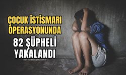 Çocuk istismarından 41 İl'de 82 şüpheli yakalandı