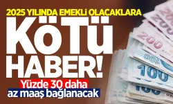 2025 yılında emekli olacaklara kötü haber: Yüzde 30 daha az maaş bağlanacak