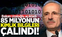 Bakan Uraloğlu açıkladı: 85 milyonun kimlik bilgileri çalındı!