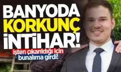 Banyoda korkunç intihar: İşten çıkarıldığı için bunalıma girdi!