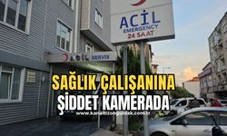 Sağlık çalışanlarına şiddet kamerada