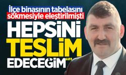 İlçe binasının tabelasını sökmesiyle eleştirilmişti: "Hepsini teslim edeceğim"