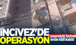 İncivez'de operasyon: 1 yaşındaki bebek evde kitli kaldı!