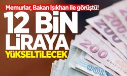 Memurlar, Bakan Işıkhan ile görüştü! 12 bin liraya yükseltilecek