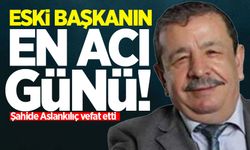 Eski başkanın acı günü: Şahide Aslankılıç vefat etti