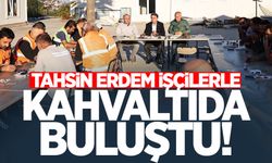 Tahsin Erdem işçilerle kahvaltıda buluştu