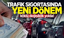 Trafik sigortasında köklü değişiklik yolda!