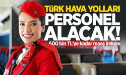 Türk Hava Yolları personel alacak: 600 bin TL’ye kadar maaş imkanı!