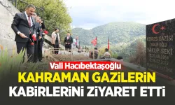 Vali Hacıbektaşoğlu kahraman gazilerin kabirlerini ziyaret etti