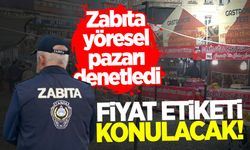 Zabıta yöresel pazarı denetledi: Fiyat etiketi konulacak!