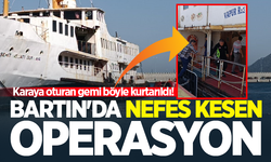 Bartın'da nefes kesen operasyon: Karaya oturan gemi böyle kurtarıldı!