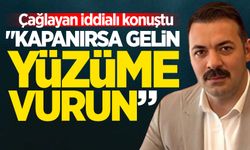 Çağlayan iddialı konuştu: "Kapanırsa gelin yüzüme vurun"