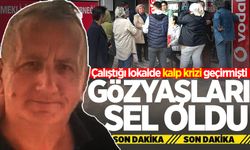 Çalıştığı lokalde kalp krizi geçirmişti: Gözyaşları sel oldu!