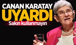 Canan Karatay uyardı: Sakın kullanmayın