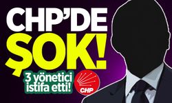 CHP'de deprem: 3 yönetici istifa etti!