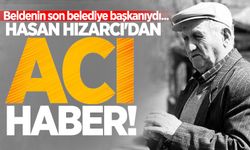 Eski belediye başkanı Hasan Hızarcı'dan acı haber!