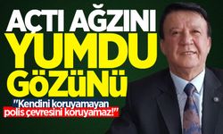 Gezer, açtı ağzını yumdu gözünü: "Kendini koruyamayan polis çevresini koruyamaz!"