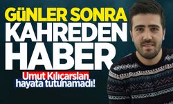 Günler sonra kahreden haber: Umut Kılıçarslan hayata tutunamadı!