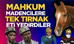 Mahkum madencilere içinde tek tırnak eti yedirmişler!