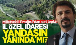 Milletvekili Ertuğrul'dan sert tepki: "İl Özel İdaresi yandaşın yanında mı?"