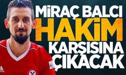 Miraç Balcı hakim karşısına çıkacak