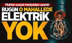 Muhtar uyardı: Bugün o mahallede elektrik yok!