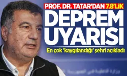 Prof. Dr. Tatar'dan 7.8'lik deprem uyarısı! En çok 'kaygılandığı' şehri açıkladı