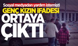 Sosyal medyadan yardım isteyen genç kızın ifadesi ortaya çıktı