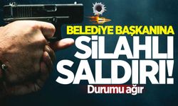 Belediye başkanına silahlı saldırı: Durumu ağır!