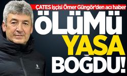 ÇATES işçisi Ömer Güngör hayatını kaybetti