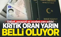 Ehliyet, pasaport ve cezalara zam yolda! Kritik oran yarın belli oluyor